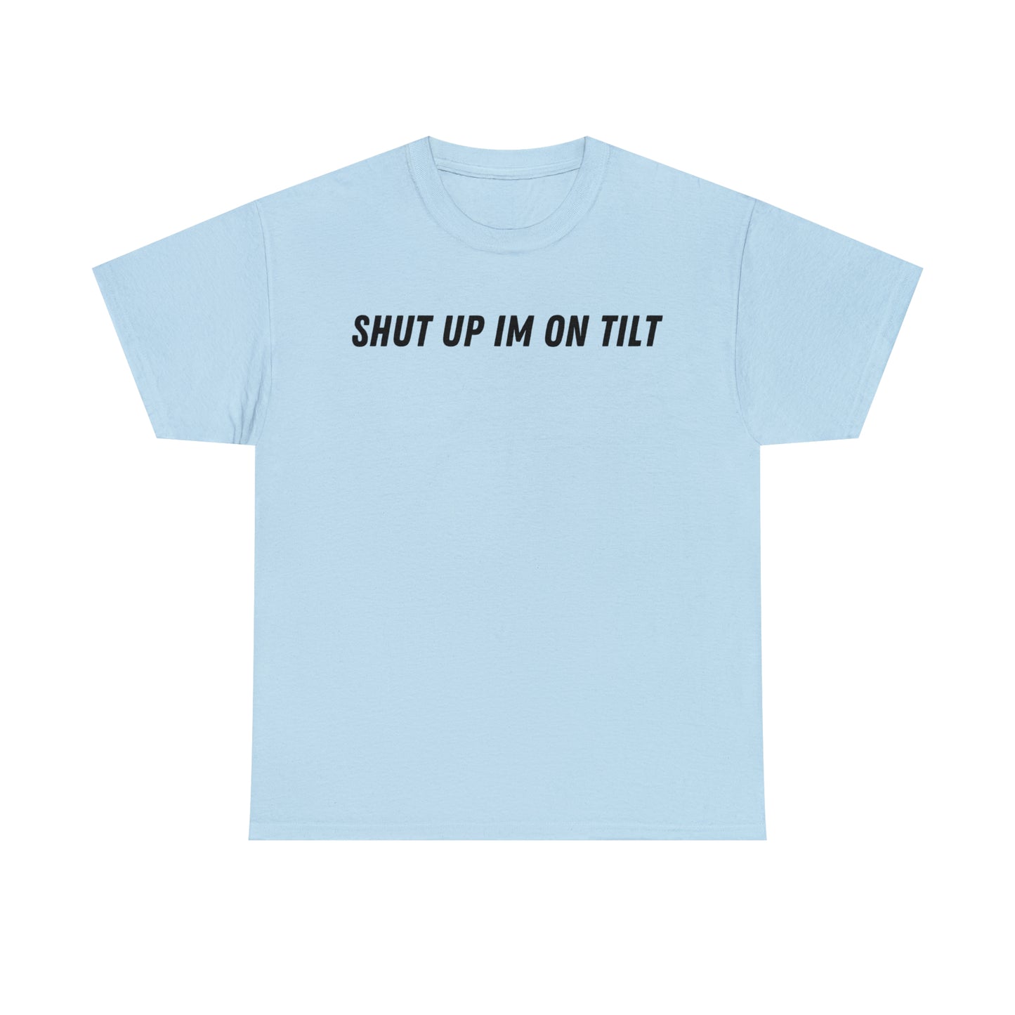 Shut Up Im On Tilt