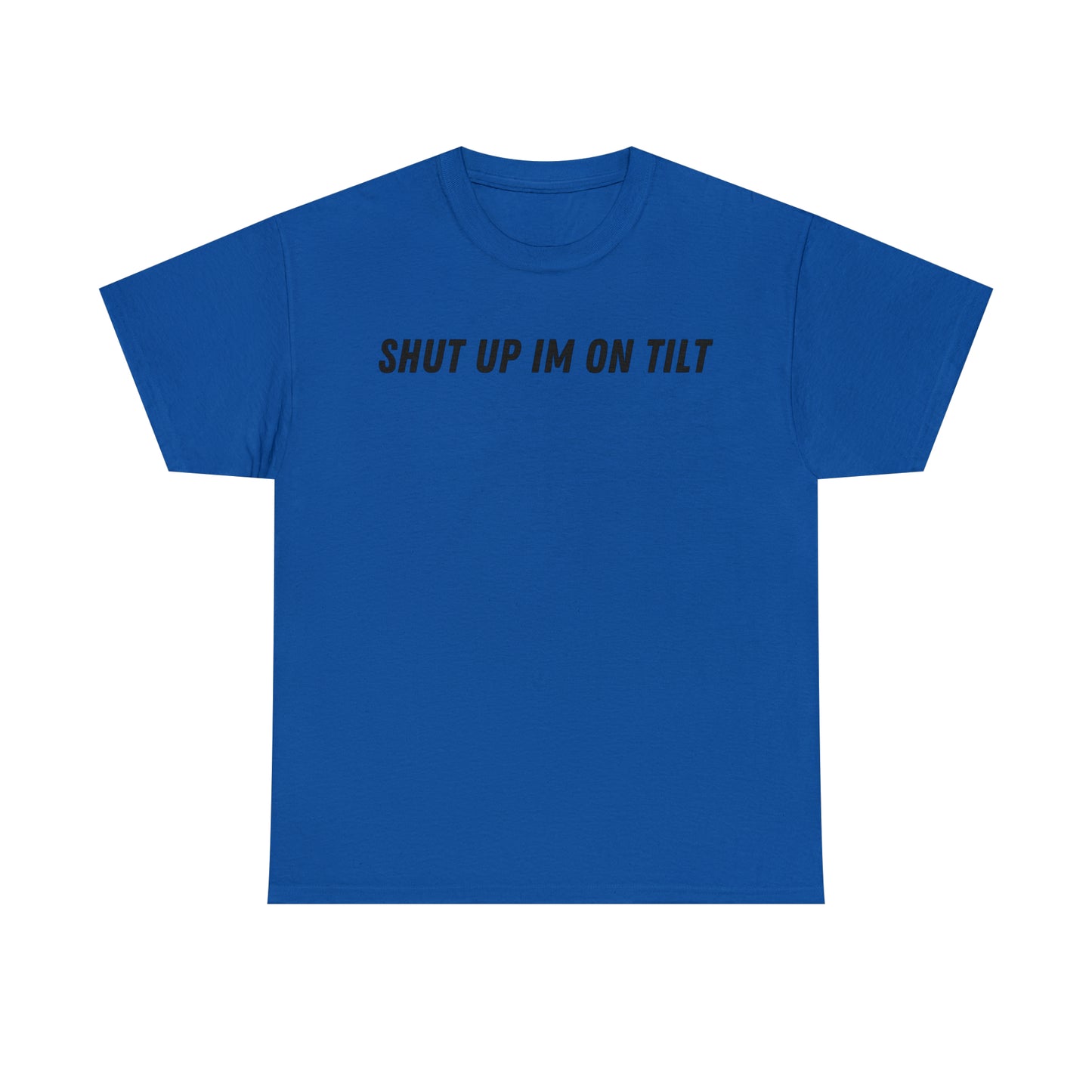Shut Up Im On Tilt
