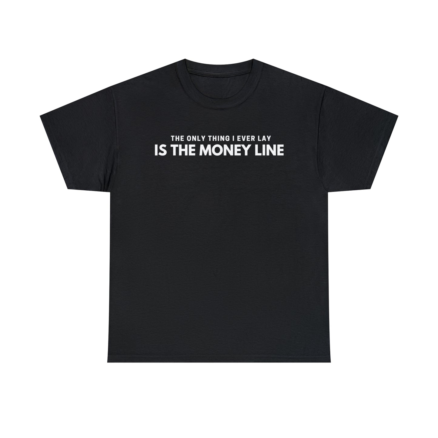 The Only Thing I Ever Lay, Is The Money Line