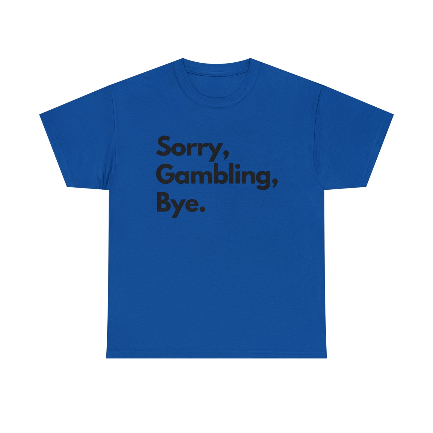 Sorry, Gambling, Bye.