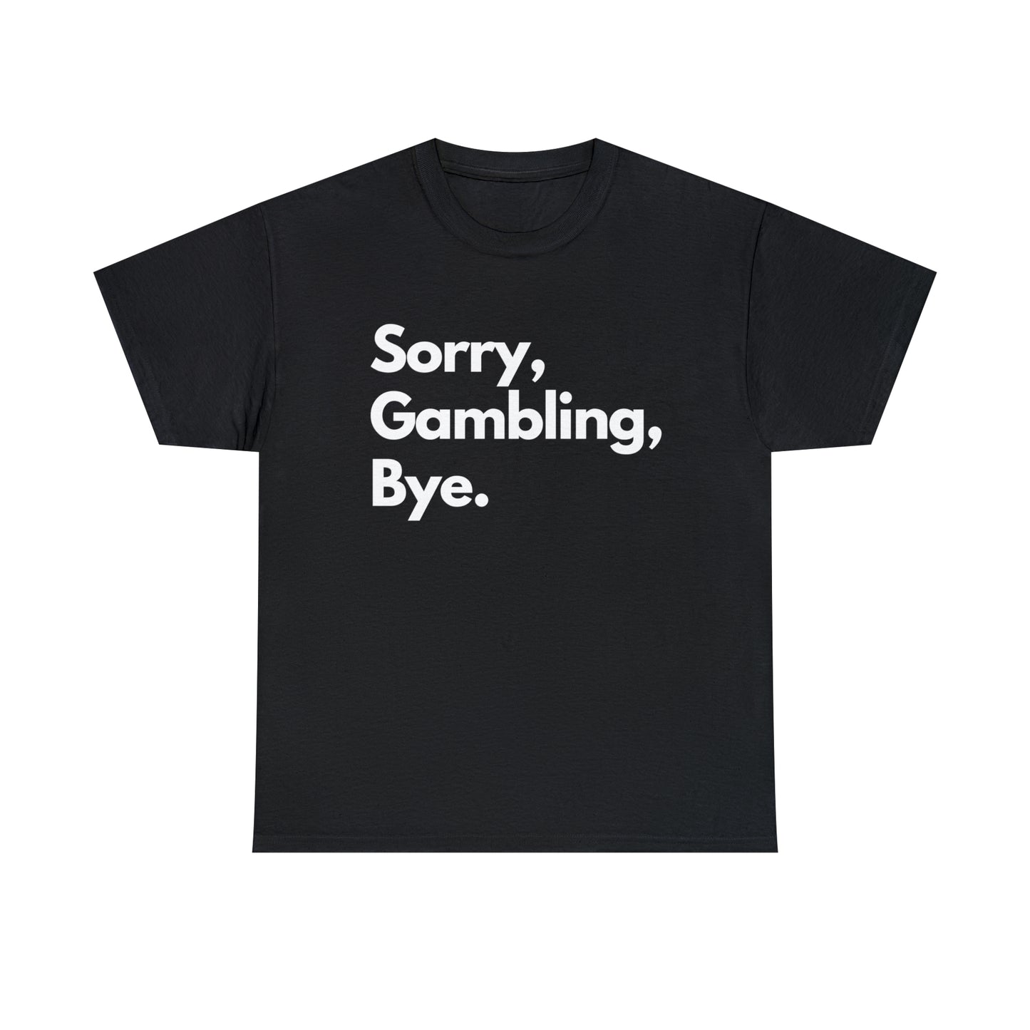 Sorry, Gambling, Bye.