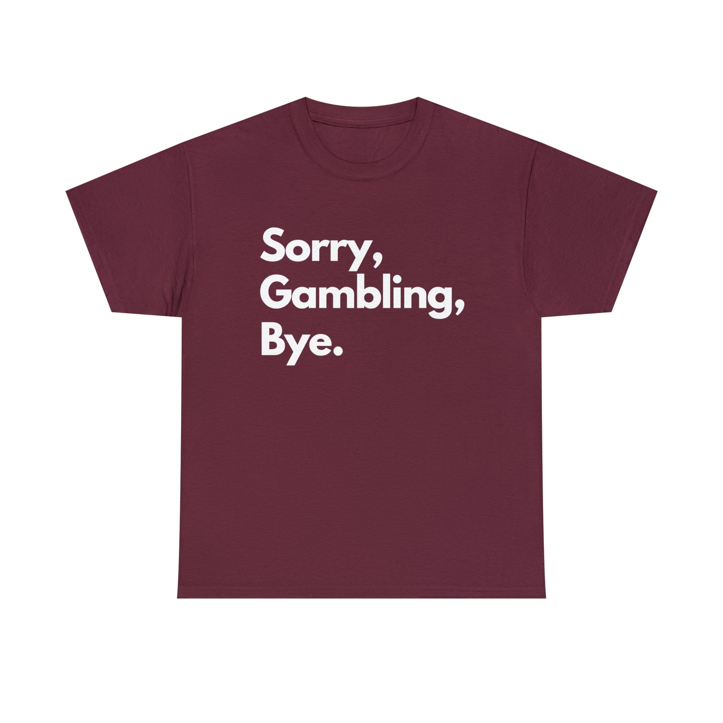 Sorry, Gambling, Bye.