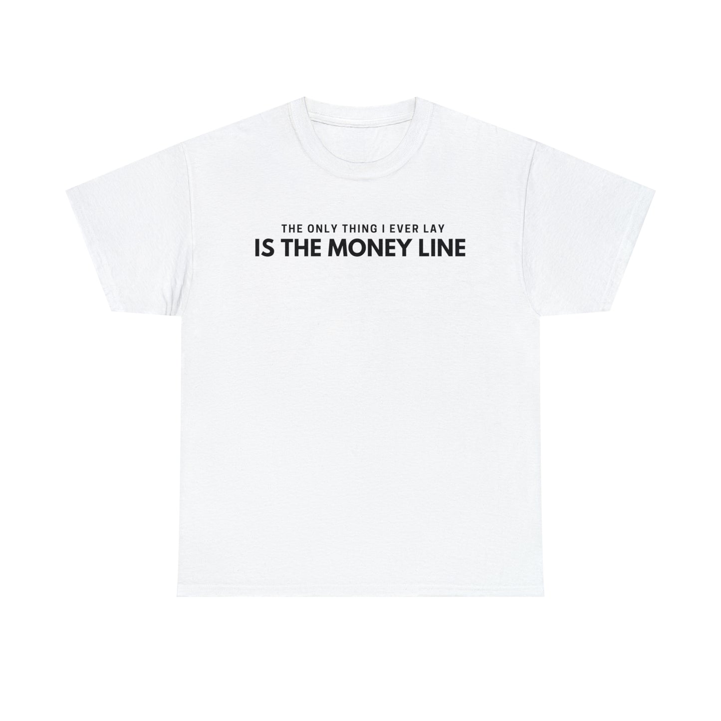 The Only Thing I Ever Lay, Is The Money Line