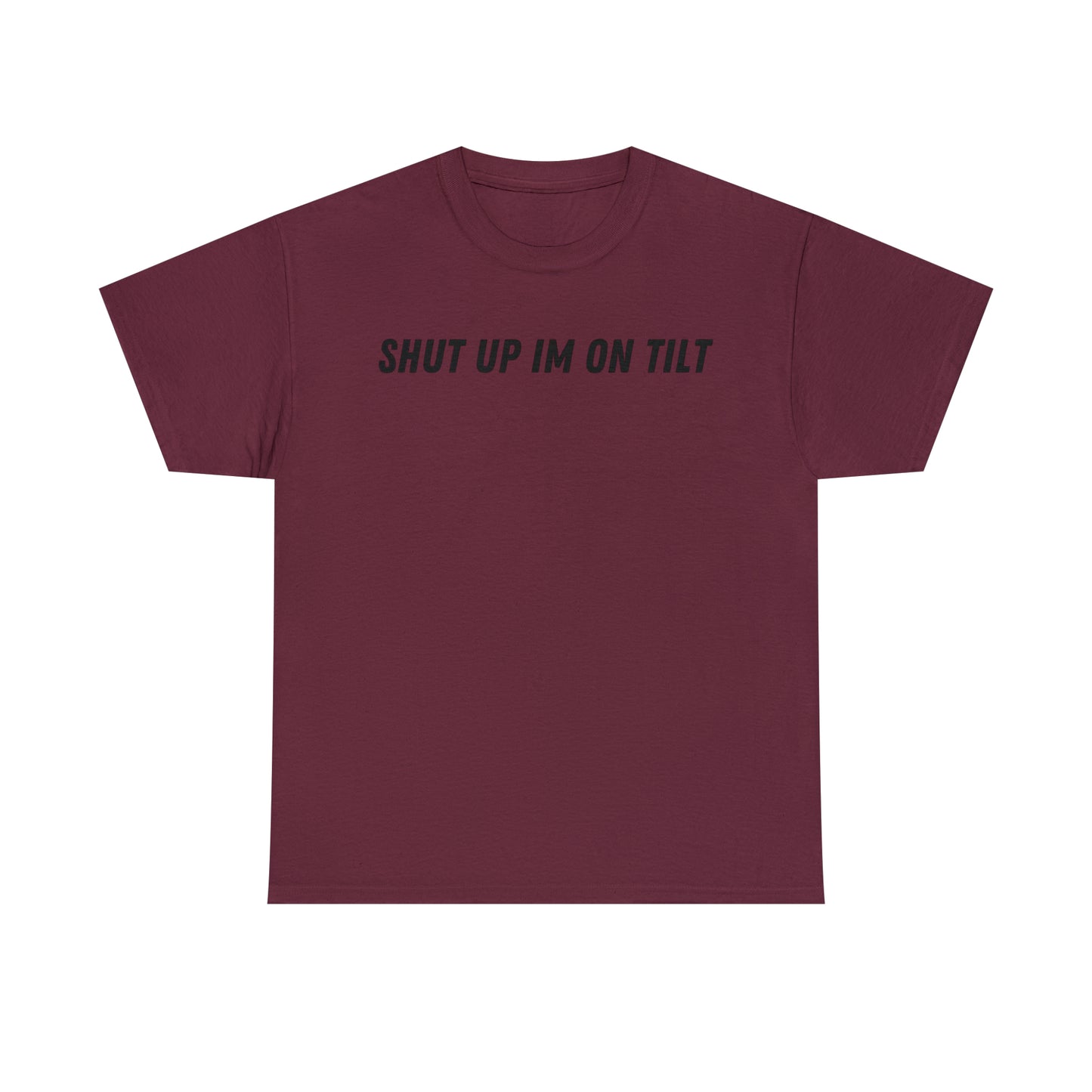 Shut Up Im On Tilt