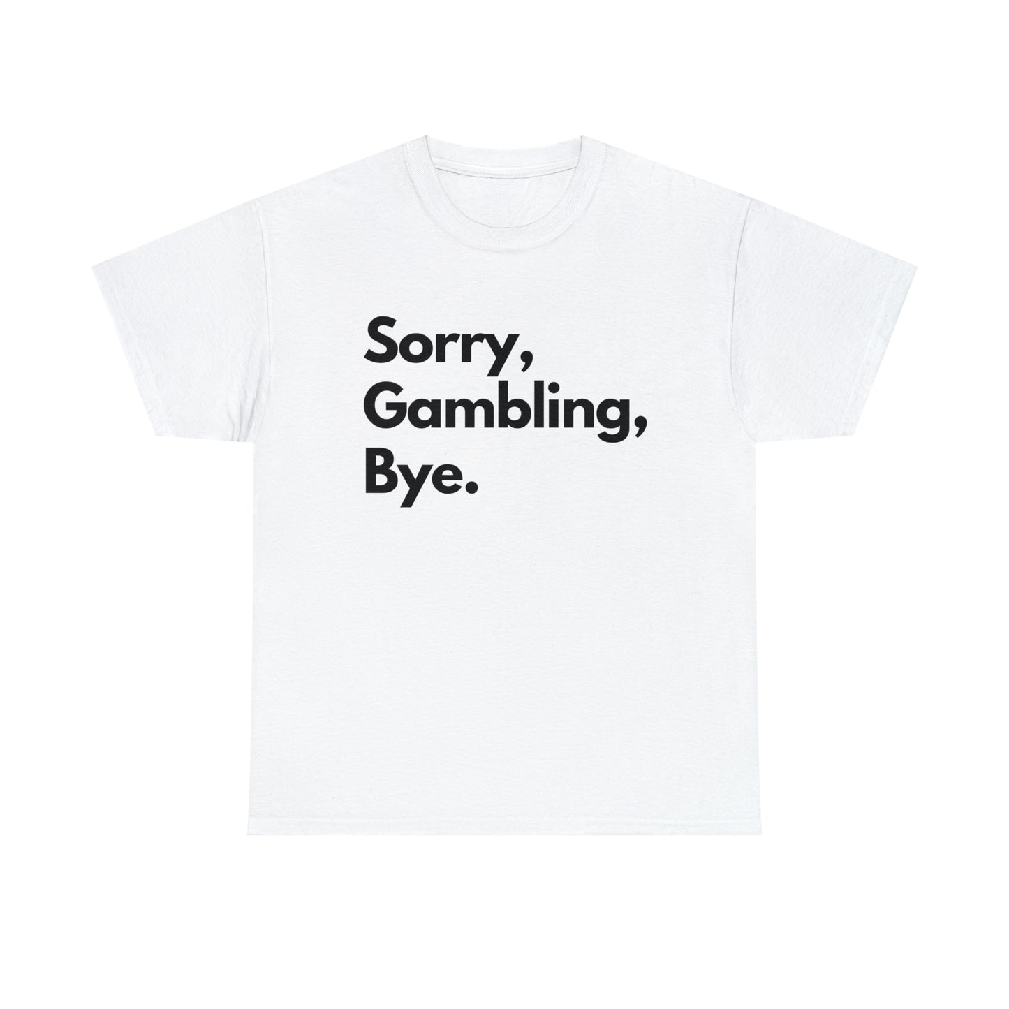Sorry, Gambling, Bye.