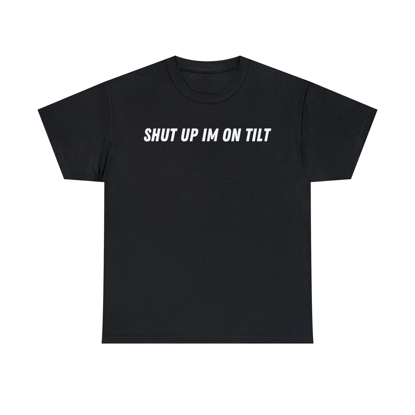 Shut Up Im On Tilt