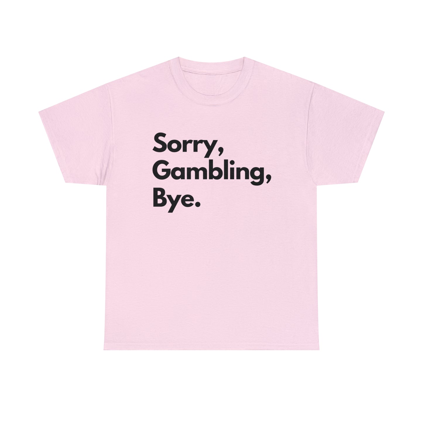 Sorry, Gambling, Bye.