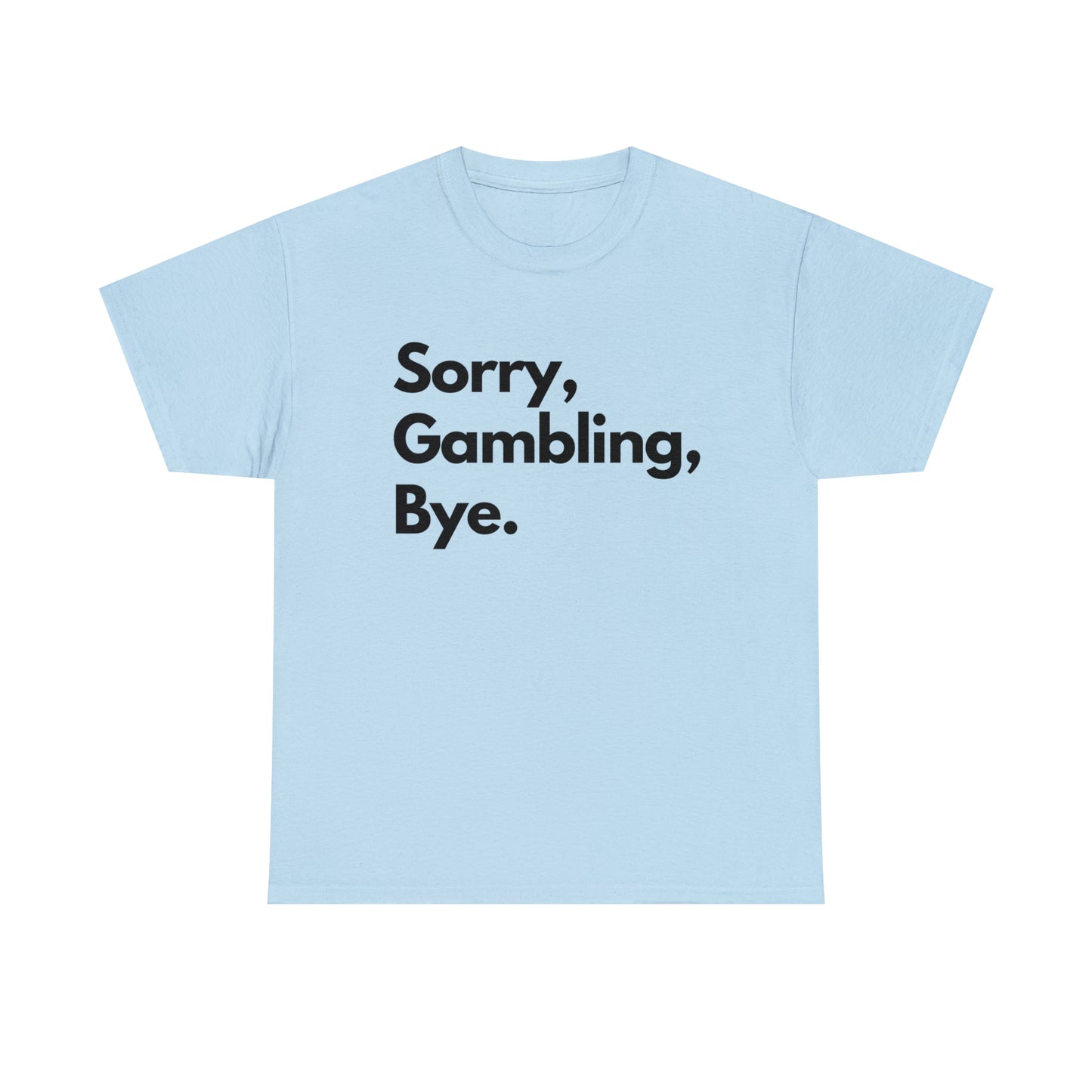 Sorry, Gambling, Bye.