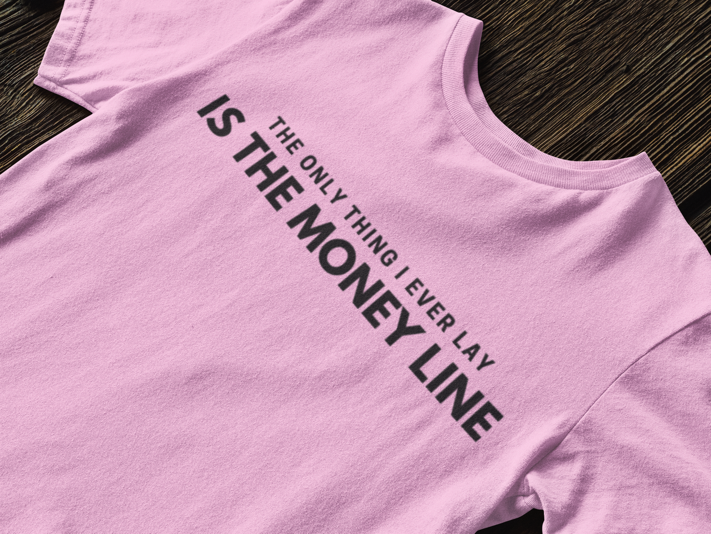The Only Thing I Ever Lay, Is The Money Line
