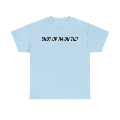 Shut Up Im On Tilt
