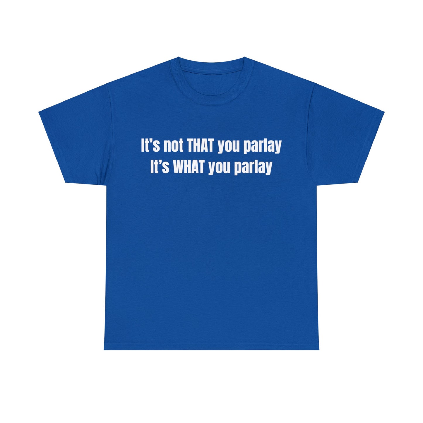 It's not That you parlay, It's What you parlay Tee