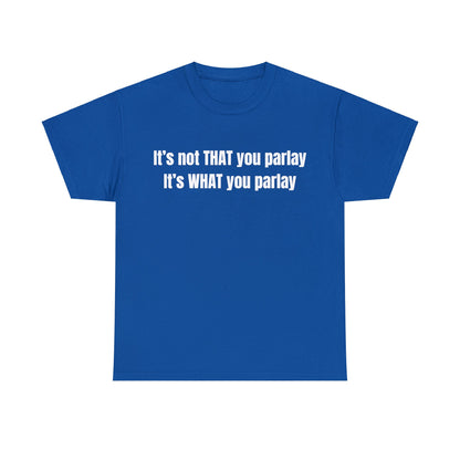 It's not That you parlay, It's What you parlay Tee