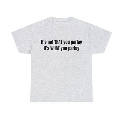 It's not That you parlay, It's What you parlay Tee