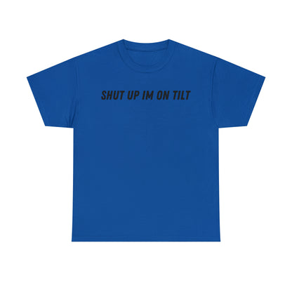 Shut Up Im On Tilt