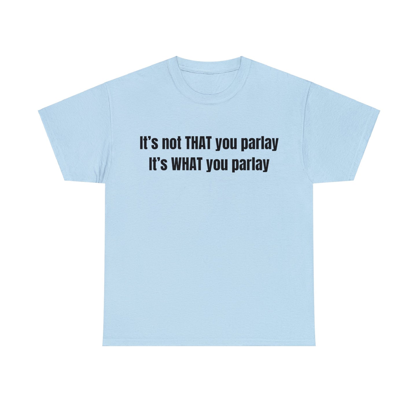 It's not That you parlay, It's What you parlay Tee