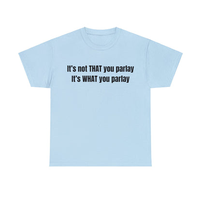 It's not That you parlay, It's What you parlay Tee