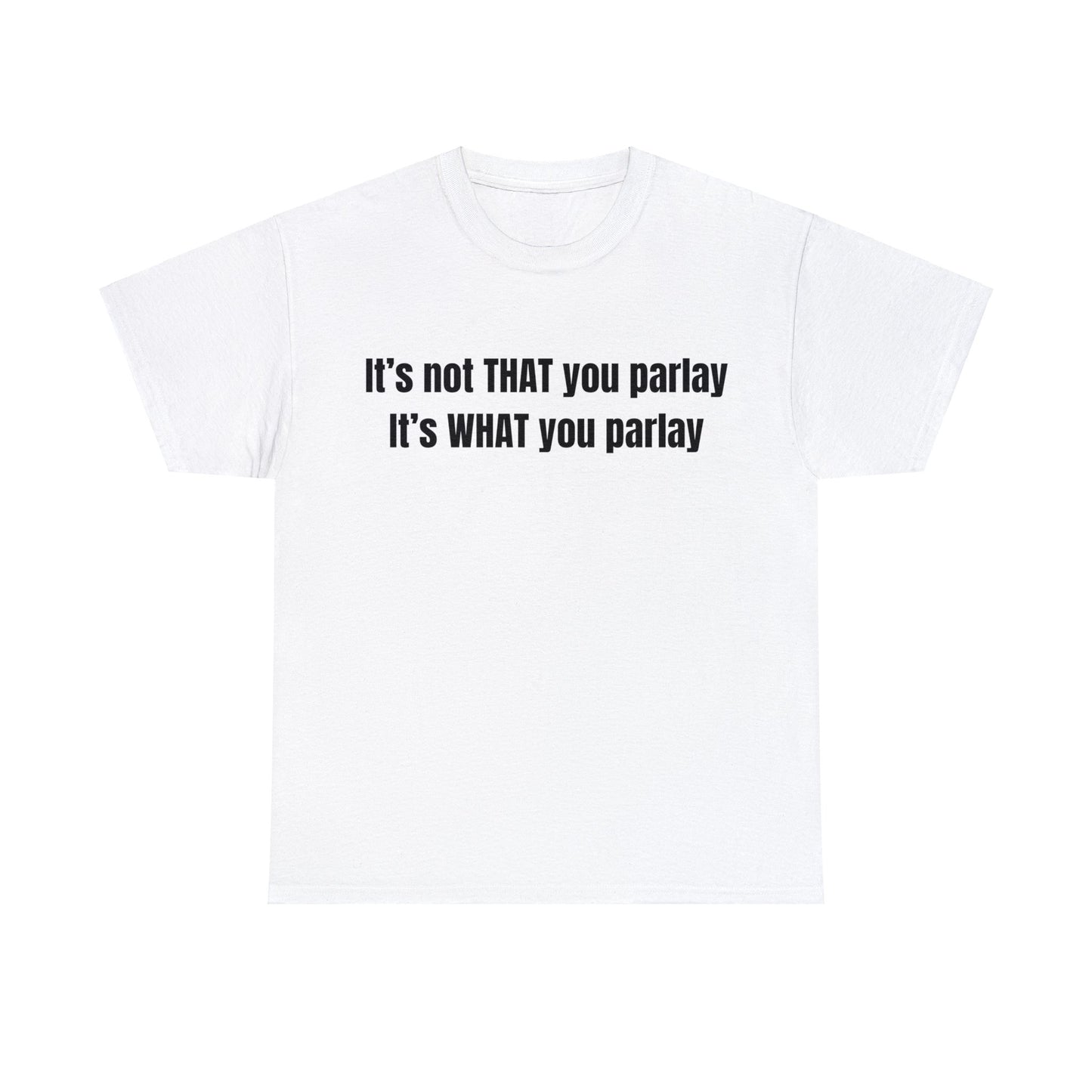 It's not That you parlay, It's What you parlay Tee