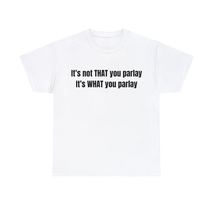 It's not That you parlay, It's What you parlay Tee