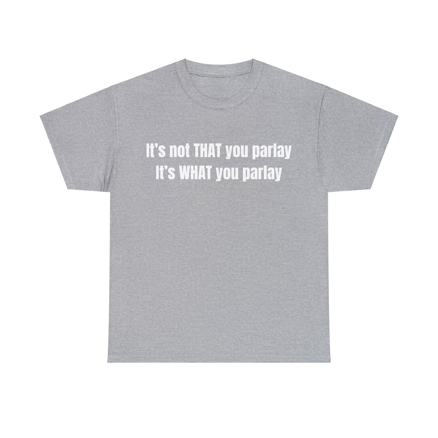 It's not That you parlay, It's What you parlay Tee