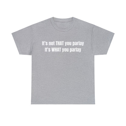 It's not That you parlay, It's What you parlay Tee
