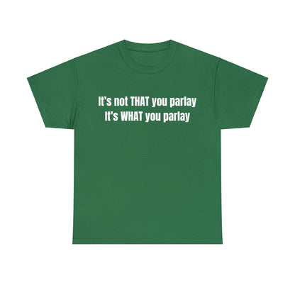 It's not That you parlay, It's What you parlay Tee