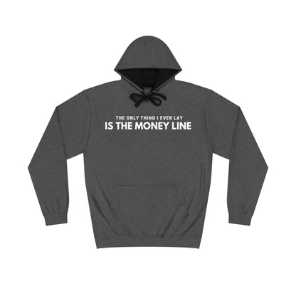 The Only Thing I Ever Lay, Is The Money Line Hoodie