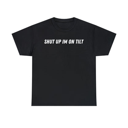 Shut Up Im On Tilt
