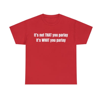 It's not That you parlay, It's What you parlay Tee