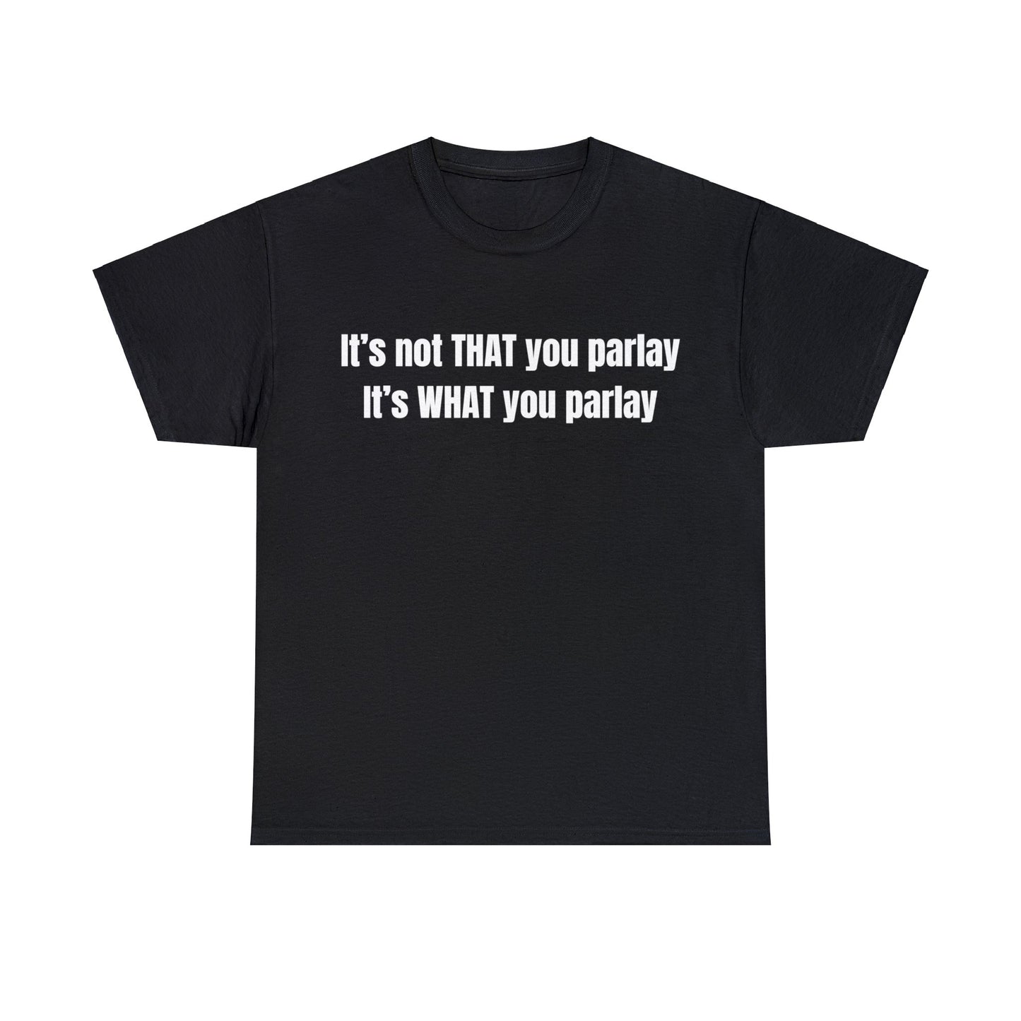 It's not That you parlay, It's What you parlay Tee