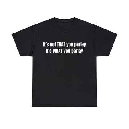 It's not That you parlay, It's What you parlay Tee