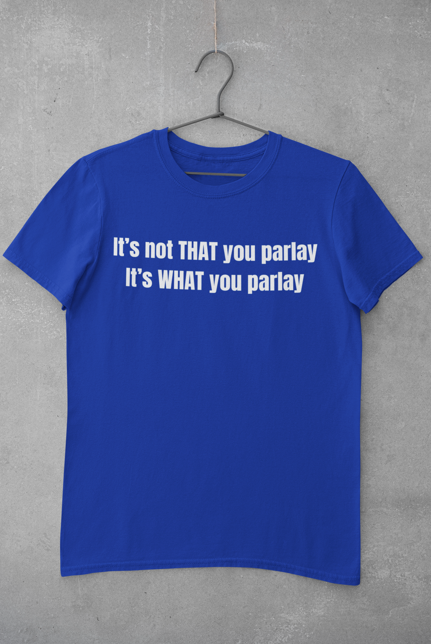 It's not That you parlay, It's What you parlay Tee